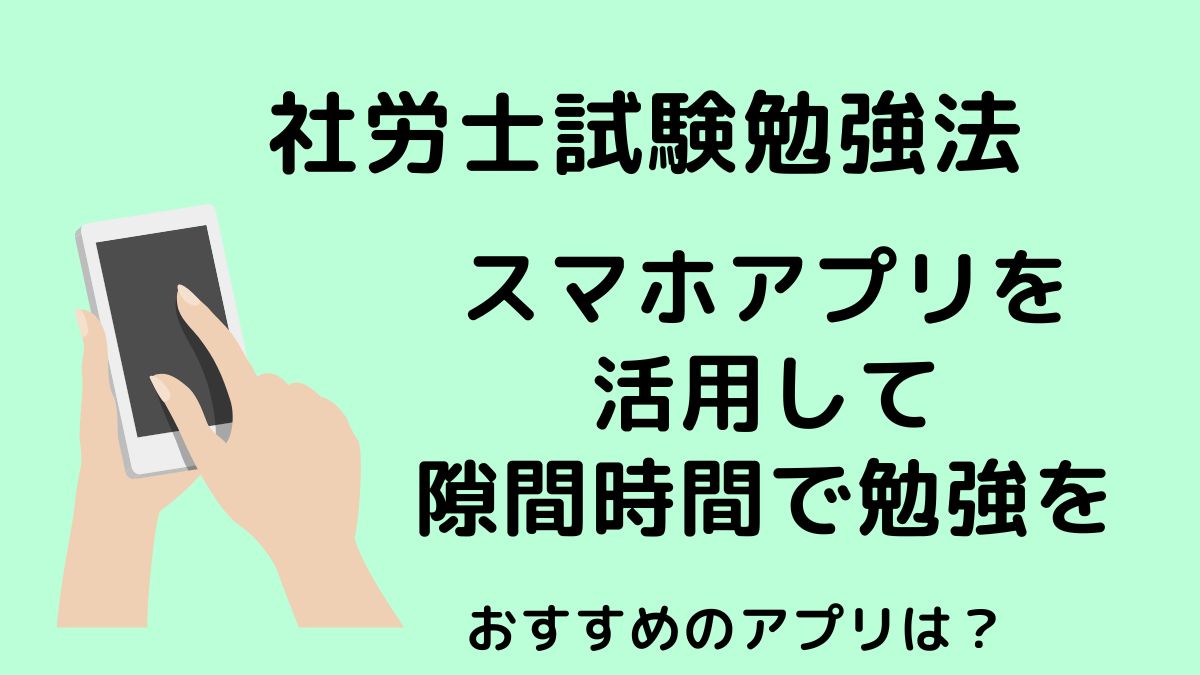 記事のテーマは社労士勉強でおすすめのアプリ