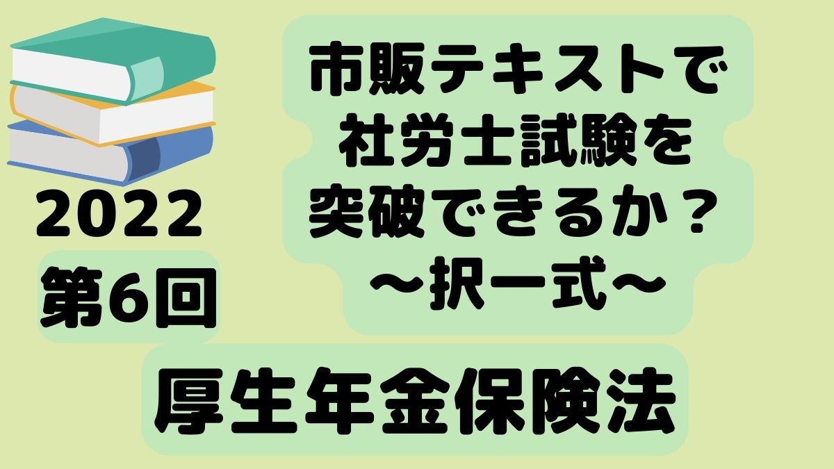 2022社労士試験択一式厚生年金保険法を市販テキストで合格できるか検証